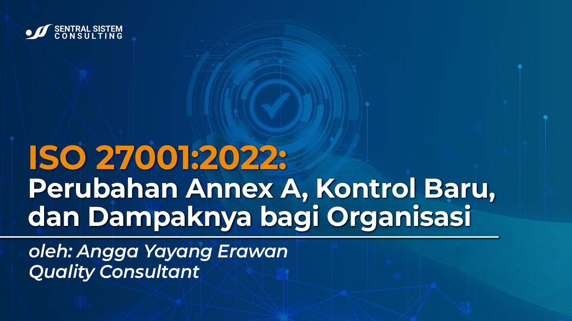 ISO 27001:2022: Perubahan Annex A, Kontrol Baru, dan Dampaknya bagi Organisasi